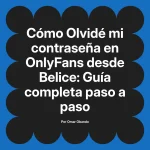 Olvidé mi contraseña en OnlyFans desde Belice: Guía completa paso a paso