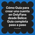 Guía para crear una cuenta en OnlyFans desde Belice: Guía completa paso a paso