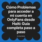 Problemas para acceder a mi cuenta en OnlyFans desde Haití: Guía completa paso a paso