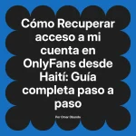 Recuperar acceso a mi cuenta en OnlyFans desde Haití: Guía completa paso a paso