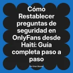 Restablecer preguntas de seguridad en OnlyFans desde Haití: Guía completa paso a paso