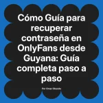 Guía para recuperar contraseña en OnlyFans desde Guyana: Guía completa paso a paso