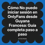 No puedo iniciar sesión en OnlyFans desde Guyana Francesa: Guía completa paso a paso
