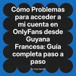 Problemas para acceder a mi cuenta en OnlyFans desde Guyana Francesa: Guía completa paso a paso