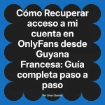 Recuperar acceso a mi cuenta en OnlyFans desde Guyana Francesa: Guía completa paso a paso