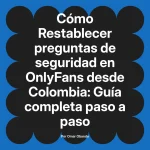 Restablecer preguntas de seguridad en OnlyFans desde Colombia: Guía completa paso a paso
