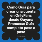 Guía para crear una cuenta en OnlyFans desde Guyana Francesa: Guía completa paso a paso