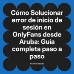 Solucionar error de inicio de sesión en OnlyFans desde Aruba: Guía completa paso a paso
