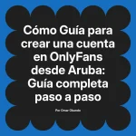 Guía para crear una cuenta en OnlyFans desde Aruba: Guía completa paso a paso