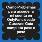 Problemas para acceder a mi cuenta en OnlyFans desde Curazao: Guía completa paso a paso
