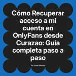 Recuperar acceso a mi cuenta en OnlyFans desde Curazao: Guía completa paso a paso