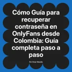 Guía para recuperar contraseña en OnlyFans desde Colombia: Guía completa paso a paso