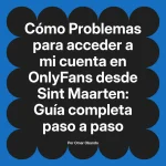 Problemas para acceder a mi cuenta en OnlyFans desde Sint Maarten: Guía completa paso a paso