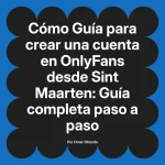 Guía para crear una cuenta en OnlyFans desde Sint Maarten: Guía completa paso a paso