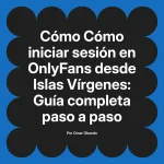 Cómo iniciar sesión en OnlyFans desde Islas Vírgenes: Guía completa paso a paso