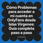 Problemas para acceder a mi cuenta en OnlyFans desde Islas Vírgenes: Guía completa paso a paso