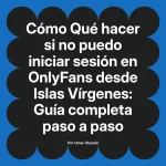 Qué hacer si no puedo iniciar sesión en OnlyFans desde Islas Vírgenes: Guía completa paso a paso