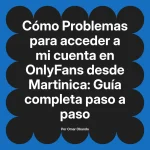 Problemas para acceder a mi cuenta en OnlyFans desde Martinica: Guía completa paso a paso