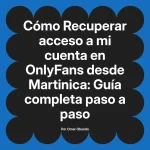 Recuperar acceso a mi cuenta en OnlyFans desde Martinica: Guía completa paso a paso