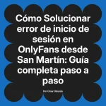 Solucionar error de inicio de sesión en OnlyFans desde San Martín: Guía completa paso a paso
