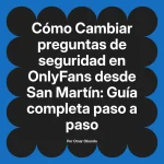 Cambiar preguntas de seguridad en OnlyFans desde San Martín: Guía completa paso a paso