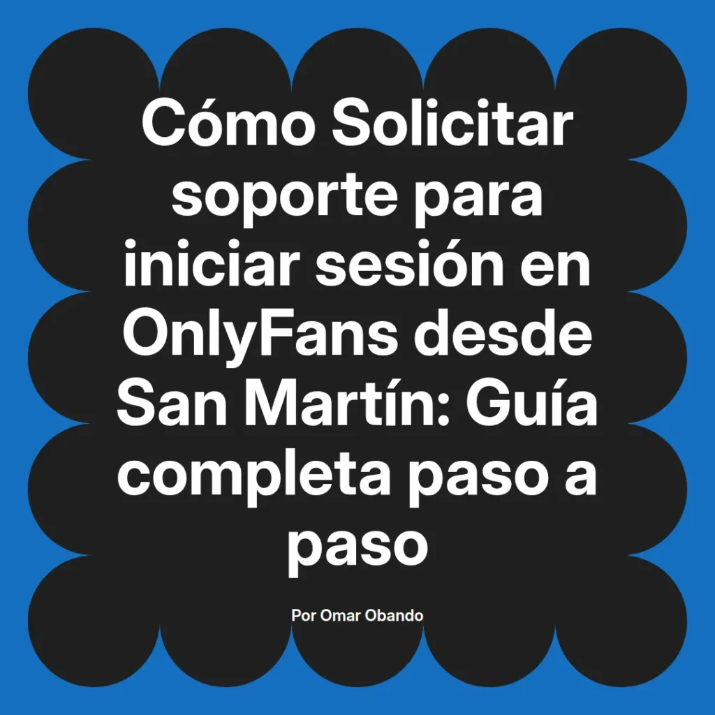 Guía para solicitar soporte al iniciar sesión en OnlyFans desde San Martín, con instrucciones paso a paso.