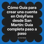Guía para crear una cuenta en OnlyFans desde San Martín: Guía completa paso a paso