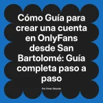 Guía para crear una cuenta en OnlyFans desde San Bartolomé: Guía completa paso a paso