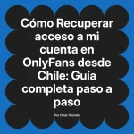 Recuperar acceso a mi cuenta en OnlyFans desde Chile: Guía completa paso a paso