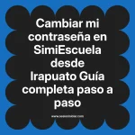 Cambiar mi contraseña en SimiEscuela: Guía paso a paso desde Irapuato