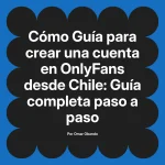 Guía para crear una cuenta en OnlyFans desde Chile: Guía completa paso a paso